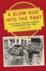 A Slow Ride into the Past : The Chinese Trishaw Industry in Singapore, 1942-1983 - Book