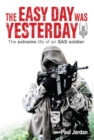 The Easy Day Was Yesterday : The Extreme Life of an SAS Soldier - eBook