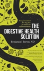 The Digestive Health Solution : Your Personalized Five-Step Plan for Inside-Out Digestive Wellness - Book