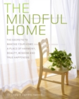 The Mindful Home : The Secrets to Making Your Home a Place of Harmony, Beauty, Wisdom and True Happiness - Book
