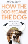 How the Dog Became the Dog : from wolves to our best friends - eBook