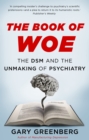 The Book of Woe : the DSM and the unmaking of psychiatry - eBook