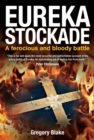 Eureka Stockade : A Ferocious and Bloody Battle - eBook