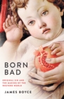Born Bad : Original Sin and the Making of the Western World - eBook