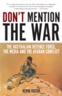 Don't Mention the War : The Australian Defence Force, the Media and the Afghan Conflict - Book
