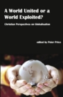 A World United or a World Exploited? : Christian Perspectives on Globalisation - Book