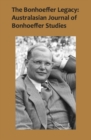 The Bonhoeffer Legacy: Australasian Journal of Bonhoeffer Studies, Vol 2 : Australasian Journal of Bonhoeffer Study -- Volume 2 - Book