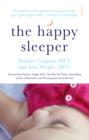 The Happy Sleeper : the science-backed guide to helping your baby get a good night’s sleep — newborn to school age - Book