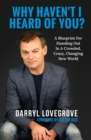 Why haven't I heard of you? : A Blueprint for Standing Out In A Crowded, Crazy, Changing New World - eBook