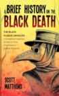 A Brief History On The Black Death - The Black Plague Unveiled : A Compelling Collection of Facts & Trivia From History's Darkest Pandemic - Book