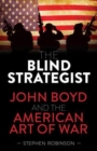 The Blind Strategist : John Boyd and the American Art of War - Book