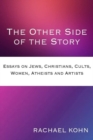 The Other Side of the Story : Essays on Jews, Christians, Cults, Women, Atheists and Artists - Book