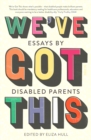 We've Got This : essays by disabled parents - eBook