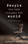 People Who Have Changed The World : Imagined Interviews - eBook