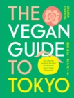 The Vegan Guide to Tokyo : The ultimate plant-based guide to the best eats, cute fashions and fun times - Book