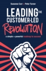 Leading the Customer-Led Revolution : A simple + powerful roadmap to success - eBook