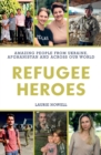 Refugee Heroes : Amazing People from Ukraine, Afghanistan and Across Our World - Book