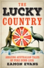 The Lucky Country : Amazing Australian tales of fortune, flukes and windfalls - eBook