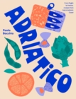 Adriatico : From Puglia to Venice and Trieste, recipes from Italy's Adriatic coast - Book