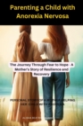 Parenting a Child with Anorexia Nervosa-The Journey Through Fear to Hope : A Mother's Story of Resilience and Recovery : Personal story of a mother helping child with anorexia - eBook