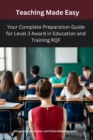 Teaching Made Easy:Your Complete Preparation Guide for Level 3 Award in Education and Training RQF : Preparation Guide for Level 3 Award in Education and Training RQF - eBook
