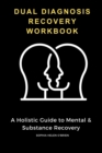 Dual Diagnosis Recovery Workbook : A Holistic Guide to Mental & Substance Recovery - eBook