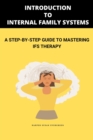 Introduction to Internal Family Systems: A Step-by-Step Guide to Mastering IFS Therapy : A Deep Dive into Internal Family Systems (IFS) - eBook