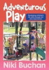 Adventurous Play : Developing Children's Life Skills Through Rich Play Experiences - Book