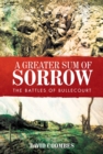 A Greater Sum of Sorrow : The Battles of Bullecourt - eBook