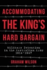 Accommodating the King's Hard Bargain : Military Detention in the Australian Army 1914-1947 - Book