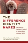 The Difference Identity Makes : Indigenous Cultural Capital in Australian cultural fields - Book