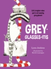 Grey-glasses-itis : Life's Brighter When You're Not Wearing Grey Glasses! - Book