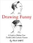 Drawing Funny : A Guide to Making Your Terrible Little Cartoons Funnier - eBook