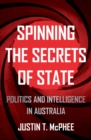 Spinning the Secrets of State : Politics and Intelligence in Australia - Book