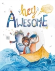Hey Awesome : A Book About Anxiety, Courage, and Being Already Awesome - Book