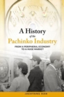 A History of Pachinko Industry : From a Peripheral Economy to a Huge Market - Book