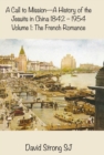 A Call to Mission - A History of the Jesuits in China 1842-1954 : Volume I: The French Romance - eBook