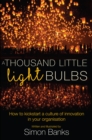 A Thousand Little Lightbulbs : How to Kickstart a Culture of Innovation in Your Organisation - eBook