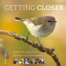 Getting Closer : Rediscovering Nature Through Bird Photography - Book