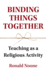 Binding Things Together : Teaching as a Religious Activity - Book