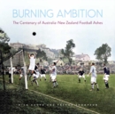 Burning Ambition : The Centenary of Australia-New Zealand Football Ashes - eBook