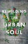 Rewilding the Urban Soul : searching for the wild in the city - eBook