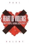 Heart of Violence : Why People Harm Each Other - Book