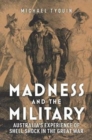 Madness and the Military : Australia’S Experience of Shell Shock in the Great War - Book