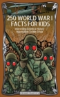 250 World War 1 Facts For Kids - Interesting Events & History Information To Win Trivia - Book