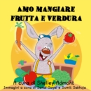 Amo mangiare frutta e verdura : I Love to Eat Fruits and Vegetables - Italian edition - eBook