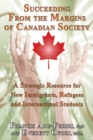 Succeeding From the Margins of Canadian Society: A Strategic Resource for New Immigrants, Refugees, and International Students - eBook