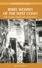 Rebel Women of the West Coast : Their Triumphs, Tragedies and Lasting Legacies - Book