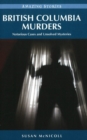 British Columbia Murders : Notorious Cases and Unsolved Mysteries - Book