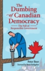 Dumbing of Canadian Democracy, The : The Fall of Responsible Government - Book